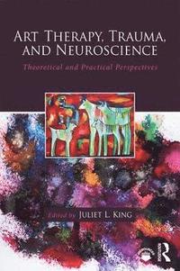 bokomslag Art Therapy, Trauma, and Neuroscience: Theoretical and Practical Perspectives