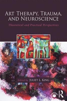 bokomslag Art Therapy, Trauma, and Neuroscience: Theoretical and Practical Perspectives