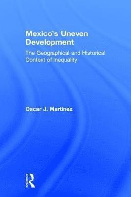 Oscar J. Martinez, USA) Martinez, Oscar J. (University of Arizona - Mexico's Uneven Development, Inbunden