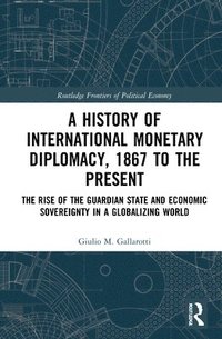 bokomslag A History of International Monetary Diplomacy, 1867 to the Present