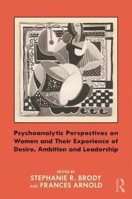 bokomslag Psychoanalytic Perspectives on Women and Their Experience of Desire, Ambition and Leadership