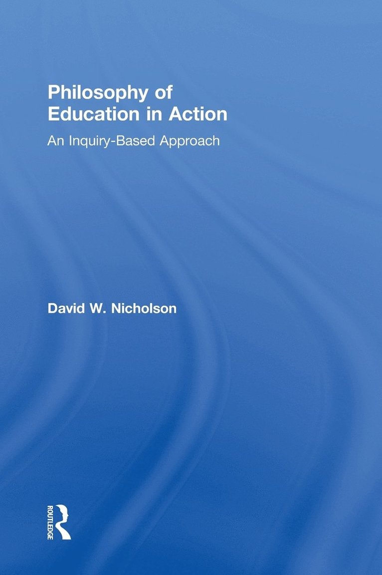 David W. Nicholson - Philosophy of Education in Action: An Inquiry-Based Approach, Inbunden