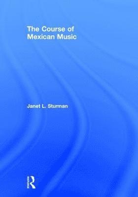 bokomslag The Course of Mexican Music