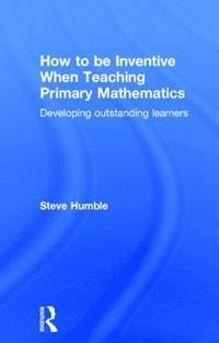 bokomslag How to be Inventive When Teaching Primary Mathematics