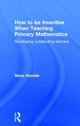 How to be Inventive When Teaching Primary Mathematics 1