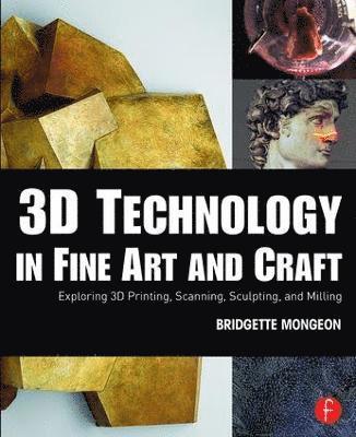 Bridgette Mongeon - 3D Technology in Fine Art and Craft, Häftad