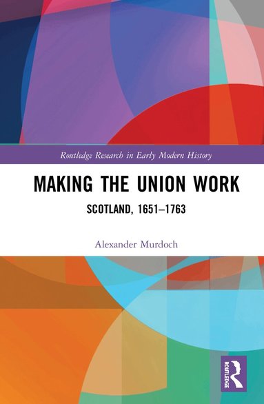 Alexander Murdoch - Making the Union Work, Inbunden