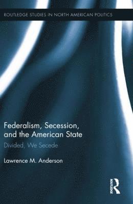 Federalism, Secession, and the American State 1