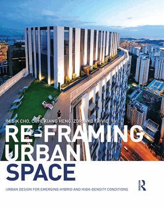 Im Sik Cho, Chye-Kiang Heng, Zdravko Trivic - Re-Framing Urban Space, Inbunden