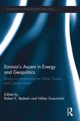 Robert Bedeski, Niklas Swanström, Canada) Bedeski, Robert (University of Victoria, Sweden) Swanstrom, Niklas (Institute for Security and Development Policy - Eurasia's Ascent in Energy and Geopolitics, Häftad
