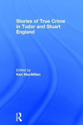 Stories of True Crime in Tudor and Stuart England 1