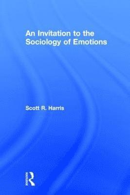 Scott Harris - Invitation to the Sociology of Emotions, Inbunden