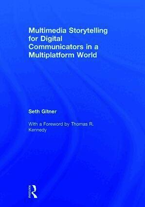 Multimedia Storytelling for Digital Communicators in a Multiplatform World