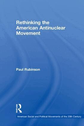 Paul Rubinson - Rethinking the American Antinuclear Movement, Inbunden