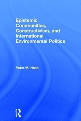 bokomslag Epistemic Communities, Constructivism, and International Environmental Politics