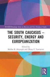 bokomslag The South Caucasus - Security, Energy and Europeanization