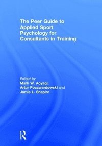 bokomslag The Peer Guide to Applied Sport Psychology for Consultants in Training