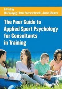 bokomslag The Peer Guide to Applied Sport Psychology for Consultants in Training