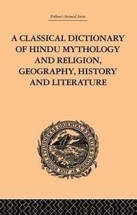 bokomslag A Classical Dictionary of Hindu Mythology and Religion, Geography, History and Literature