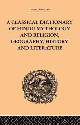 bokomslag A Classical Dictionary of Hindu Mythology and Religion, Geography, History and Literature