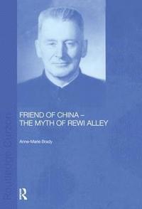bokomslag Friend of China - The Myth of Rewi Alley