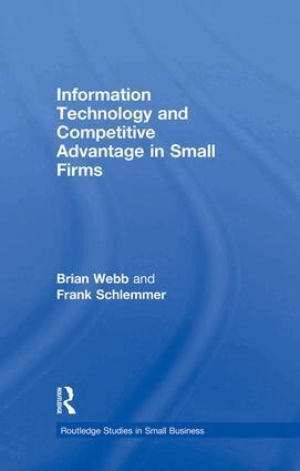 Brian Webb, Frank Schlemmer - Information Technology and Competitive Advantage in Small Firms, Häftad