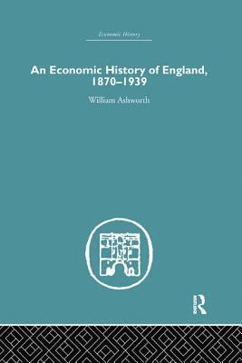 An Economic History of England 1870-1939 1