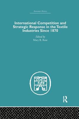 International Competition and Strategic Response in the Textile Industries SInce 1870 1