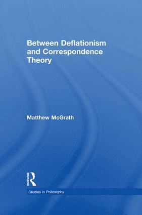 Matthew McGrath - Between Deflationism and Correspondence Theory, Häftad