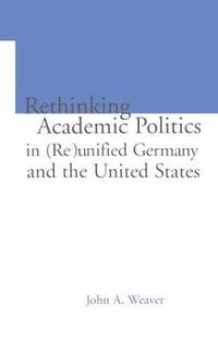bokomslag Re-thinking Academic Politics in (Re)unified Germany and the United States