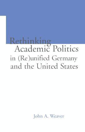 John A. Weaver, Mark B. Ginsburg - Re-thinking Academic Politics in (Re)unified Germany and the United States, Häftad
