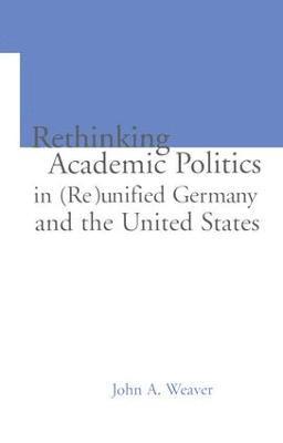 bokomslag Re-thinking Academic Politics in (Re)unified Germany and the United States