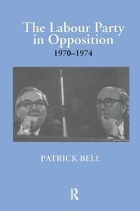 bokomslag The Labour Party in Opposition 1970-1974