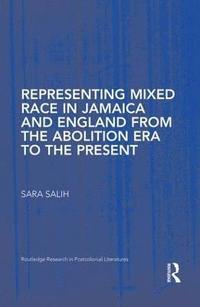 bokomslag Representing Mixed Race in Jamaica and England from the Abolition Era to the Present