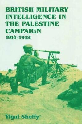 Yigal Sheffy - British Military Intelligence in the Palestine Campaign, 1914-1918, Häftad