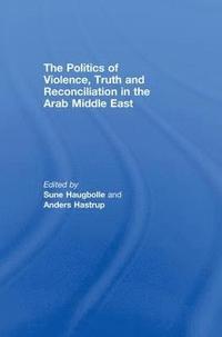 bokomslag The Politics of Violence, Truth and Reconciliation in the Arab Middle East