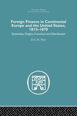 D.C.M. Platt, D. C. M. Platt - Foreign Finance in Continental Europe and the United States 1815-1870, Häftad