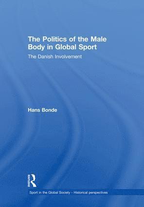 Hans Bonde, Denmark) Bonde, Hans (University of Copenhagen - Politics of the Male Body in Global Sport, Häftad