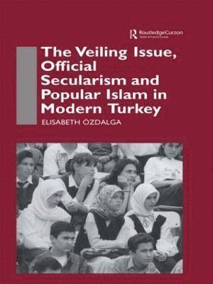 bokomslag The Veiling Issue, Official Secularism and Popular Islam in Modern Turkey