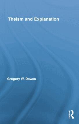 Gregory W. Dawes - Theism and Explanation, Häftad