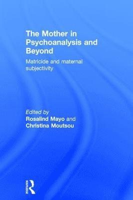 Rosalind Mayo, Christina Moutsou - Mother in Psychoanalysis and Beyond, Inbunden