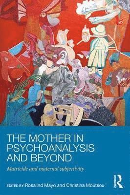 Rosalind Mayo, Christina Moutsou - Mother in Psychoanalysis and Beyond, Häftad