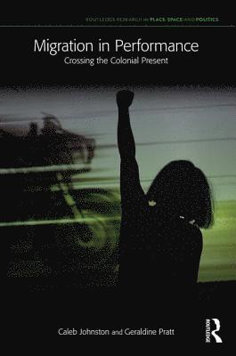 Caleb Johnston, Geraldine Pratt - Migration in Performance, Inbunden