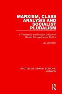 bokomslag Marxism, Class Analysis and Socialist Pluralism (RLE Marxism)