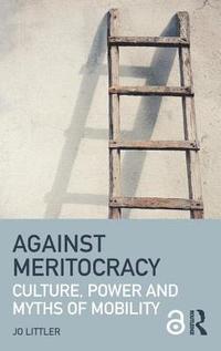 bokomslag Against meritocracy - culture, power and myths of mobility