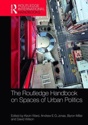 Kevin Ward, Andrew E. G. Jonas, Byron Miller, David Wilson, UK) Ward, Kevin (University of Manchester, UK) Jonas, Andrew E. G. (University of Hull, David (University of Illinois at Urbana-Champaign) Wilson - Routledge Handbook on Spaces of Urban Politics, Inbunden