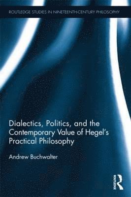Andrew Buchwalter, USA) Buchwalter, Andrew (University of North Florida - Dialectics, Politics, and the Contemporary Value of Hegel's Practical Philosophy, Häftad
