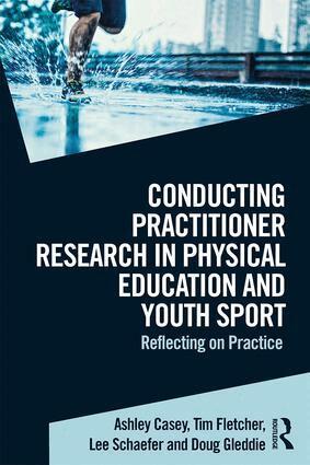 Ashley Casey, Tim Fletcher, Lee Schaefer, Doug Gleddie - Conducting Practitioner Research in Physical Education and Youth Sport, Häftad