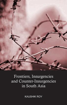 Kaushik Roy - Frontiers, Insurgencies and Counter-Insurgencies in South Asia, Inbunden