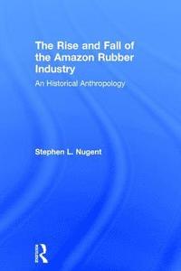 bokomslag The Rise and Fall of the Amazon Rubber Industry